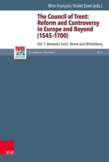 The Council of Trent: Reform and Controversy in Europe and Beyond (1545-1700) : Vol. 1: Between Trent, Rome and Wittenberg