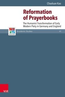 Reformation of Prayerbooks : The Humanist Transformation of Early Modern Piety in Germany and England