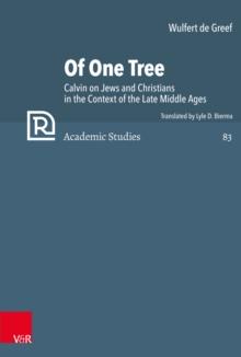 Of One Tree : Calvin on Jews and Christians in the Context of the Late Middle Ages