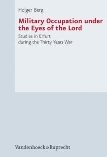 Military Occupation under the Eyes of the Lord : Studies in Erfurt during the Thirty Years War