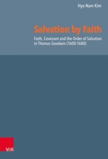 Salvation by Faith : Faith, Covenant and the Order of Salvation in Thomas Goodwin (1600-1680)