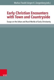 Early Christian Encounters with Town and Countryside : Essays on the Urban and Rural Worlds of Early Christianity