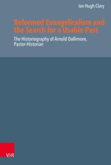 Reformed Evangelicalism and the Search for a Usable Past : The Historiography of Arnold Dallimore, Pastor-Historian