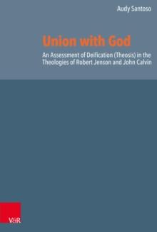 Union with God : An Assessment of Deification (Theosis) in the Theologies of Robert Jenson and John Calvin