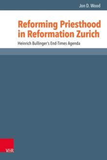 Reforming Priesthood in Reformation Zurich : Heinrich Bullinger's End-Times Agenda