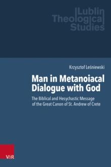 Man in Metanoiacal Dialogue with God : The Biblical and Hesychastic Message of the Great Canon of St. Andrew of Crete