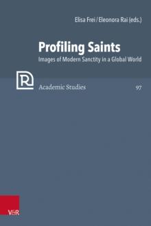 Profiling Saints : Images of Modern Sanctity in a Global World