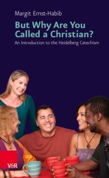 But Why Are You Called a Christian? : An Introduction to the Heidelberg Catechism