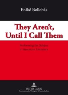 They Aren't, Until I Call Them : Performing the Subject in American Literature