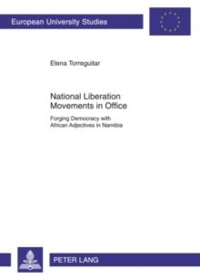 National Liberation Movements in Office : Forging Democracy with African Adjectives in Namibia