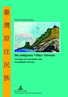 Die indigenen Voelker Taiwans : Vortraege zur Geschichte und Gesellschaft Taiwans