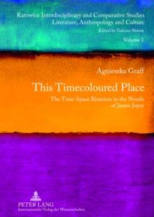 This Timecoloured Place : The Time-Space Binarism in the Novels of James Joyce- Preface by Michal Glowinski