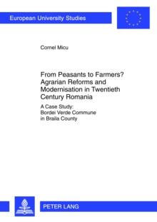 From Peasants to Farmers? Agrarian Reforms and Modernisation in Twentieth Century Romania : A Case Study: Bordei Verde Commune in Braila County