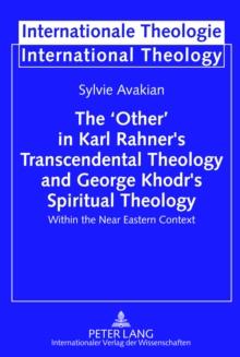 The 'Other' in Karl Rahner's Transcendental Theology and George Khodr's Spiritual Theology : Within the Near Eastern Context