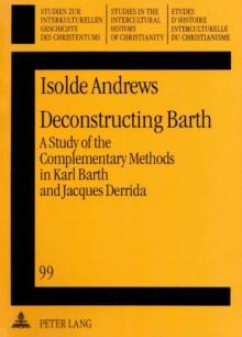 Deconstructing Barth : A Study of the Complementary Methods in Karl Barth and Jacques Derrida