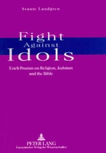 Fight Against Idols : Erich Fromm on Religion, Judaism and the Bible