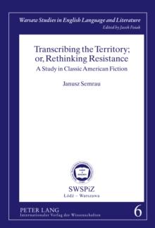 Transcribing the Territory; or, Rethinking Resistance : A Study in Classic American Fiction