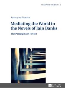 Mediating the World in the Novels of Iain Banks : The Paradigms of Fiction