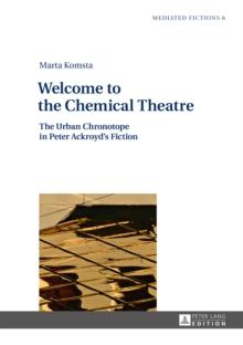 Welcome to the Chemical Theatre : The Urban Chronotope in Peter Ackroyd's Fiction