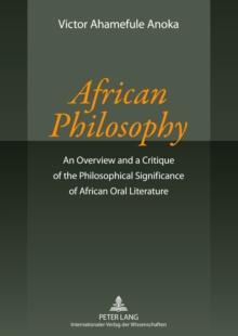 African Philosophy : An Overview and a Critique of the Philosophical Significance of African Oral Literature