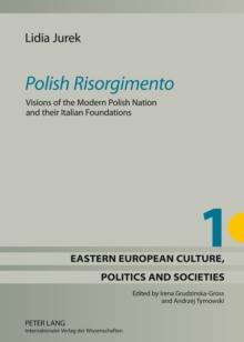 Polish Risorgimento : Visions of the Modern Polish Nation and their Italian Foundations