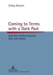 Coming to Terms with a Dark Past : How Post-Conflict Societies Deal with History