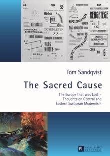 The Sacred Cause : The Europe that was Lost - Thoughts on Central and Eastern European Modernism