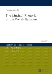 The Musical Rhetoric of the Polish Baroque : The Musical Rhetoric of the Polish Baroque