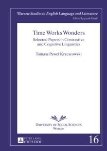 Time Works Wonders : Selected Papers in Contrastive and Cognitive Linguistics