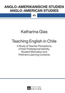 Teaching English in Chile : A Study of Teacher Perceptions of their Professional Identity, Student Motivation and Pertinent Learning Contents