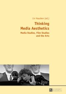 Thinking Media Aesthetics : Media Studies, Film Studies and the Arts