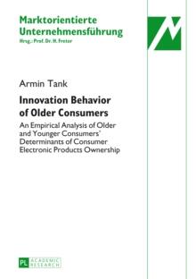 Innovation Behavior of Older Consumers : An Empirical Analysis of Older and Younger Consumers' Determinants of Consumer Electronic Products Ownership