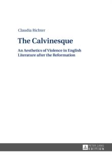 The Calvinesque : An Aesthetics of Violence in English Literature after the Reformation