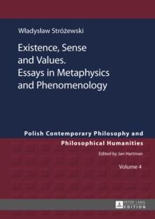 Existence, Sense and Values. Essays in Metaphysics and Phenomenology : Edited by Sebastian Tomasz Kolodziejczyk