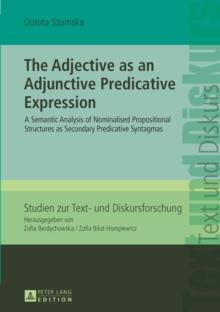 The Adjective as an Adjunctive Predicative Expression : A Semantic Analysis of Nominalised Propositional Structures as Secondary Predicative Syntagmas