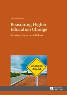 Reasoning Higher Education Change : Structure, Agency and Culture