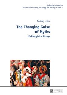 The Changing Guise of Myths : Philosophical Essays