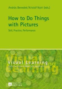 How to Do Things with Pictures : Skill, Practice, Performance