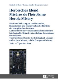 Heroisches Elend - Miseres de l'heroisme - Heroic Misery : Der Erste Weltkrieg im intellektuellen, literarischen und bildnerischen Gedaechtnis der europaeischen Kulturen - Teil 1 und 2 - La Premiere G