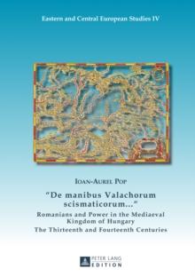 De manibus Valachorum scismaticorum ...  : Romanians and Power in the Mediaeval Kingdom of Hungary- The Thirteenth and Fourteenth Centuries