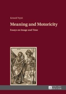 Meaning and Motoricity : Essays on Image and Time