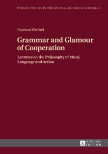 Grammar and Glamour of Cooperation : Lectures on the Philosophy of Mind, Language and Action