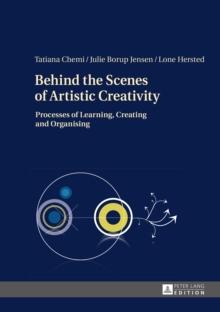 Behind the Scenes of Artistic Creativity : Processes of Learning, Creating and Organising