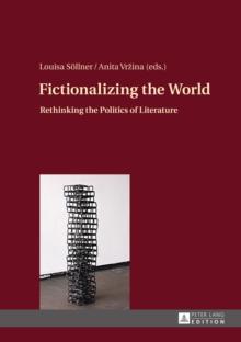 Fictionalizing the World : Rethinking the Politics of Literature