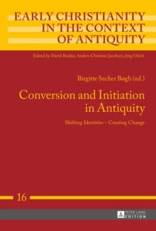 Conversion and Initiation in Antiquity : Shifting Identities - Creating Change