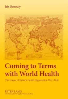 Coming to Terms with World Health : The League of Nations Health Organisation 1921-1946