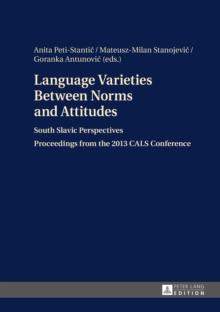 Language Varieties Between Norms and Attitudes : South Slavic Perspectives- Proceedings from the 2013 CALS Conference