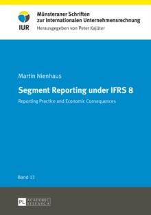 Segment Reporting under IFRS 8 : Reporting practice and economic consequences