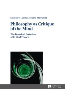 Philosophy as Critique of the Mind : The Doctrinal Evolution of Critical Theory