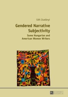 Gendered Narrative Subjectivity : Some Hungarian and American Women Writers